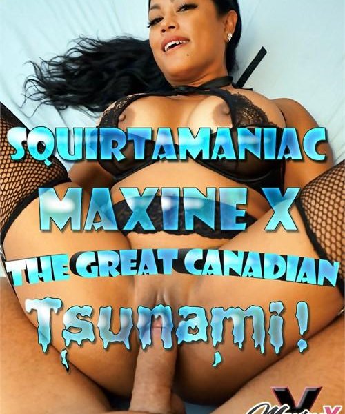 Squirtamaniac Maxine X The Great Canadian Tsunami