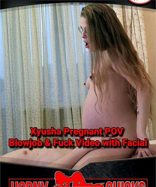 Xyusha Pregnant POV Blowjob & Fuck Video with Facial 1080p